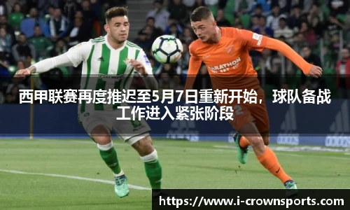 西甲联赛再度推迟至5月7日重新开始，球队备战工作进入紧张阶段