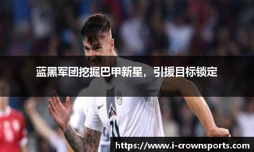 蓝黑军团挖掘巴甲新星，引援目标锁定