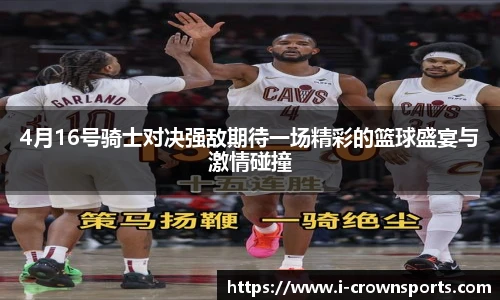4月16号骑士对决强敌期待一场精彩的篮球盛宴与激情碰撞