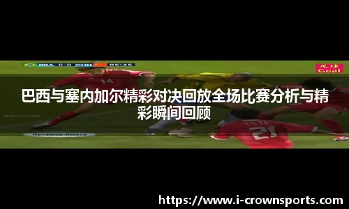 巴西与塞内加尔精彩对决回放全场比赛分析与精彩瞬间回顾