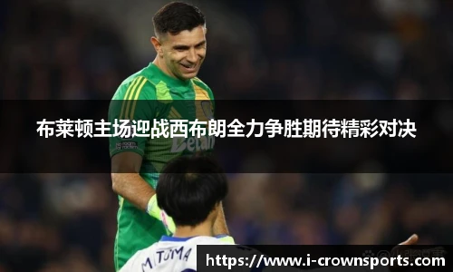 布莱顿主场迎战西布朗全力争胜期待精彩对决