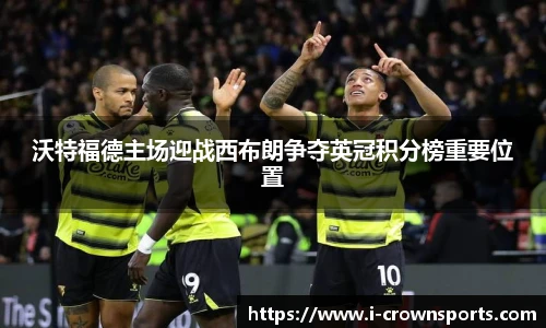 沃特福德主场迎战西布朗争夺英冠积分榜重要位置