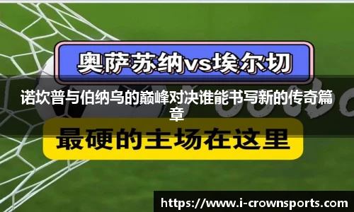 诺坎普与伯纳乌的巅峰对决谁能书写新的传奇篇章